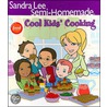 Sandra Lee Semi-Homemade Cool Kids Cooking by Sandra Lee