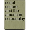 Script Culture And The American Screenplay by Kevin Alexander Boon