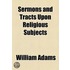 Sermons And Tracts Upon Religious Subjects