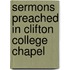 Sermons Preached In Clifton College Chapel