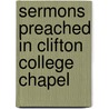 Sermons Preached In Clifton College Chapel door James Maurice Wilson