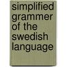 Simplified Grammer Of The Swedish Language by Elise C. Otte