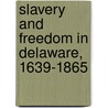 Slavery and Freedom in Delaware, 1639-1865 door William H. Williams
