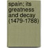 Spain; Its Greatness And Decay (1479-1788)