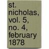 St. Nicholas, Vol. 5, No. 4, February 1878 by General Books
