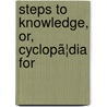 Steps To Knowledge, Or, Cyclopã¦Dia For door Jane Bourne