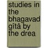 Studies In The Bhagavad Gîtâ By The Drea