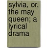 Sylvia, Or, The May Queen; A Lyrical Drama door George Darley