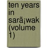 Ten Years In Sarã¡Wak (Volume 1) by Charles Anthoni Johnson Brooke