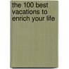 The 100 Best Vacations to Enrich Your Life door Pam Grout