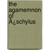 The Agamemnon Of Ã¿Schylus by Robert Browning