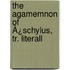The Agamemnon Of Ã¿Schylus, Tr. Literall