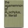 The Agamemnon Of Ã¿Schylus, Tr. Literall door Thomas George Aeschylus