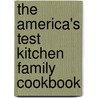 The America's Test Kitchen Family Cookbook by America'S. Test Kitchen