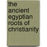 The Ancient Egyptian Roots Of Christianity