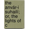 The Anvár-I Suhailí; Or, The Lights Of C by Usayn Vi Kshif