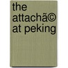 The Attachã© At Peking door Algernon Bertram Freeman Redesdale