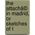 The Attachã© In Madrid, Or Sketches Of T