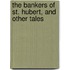 The Bankers Of St. Hubert, And Other Tales