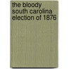 The Bloody South Carolina Election Of 1876 door Jerry L. West