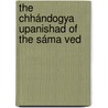 The Chhándogya Upanishad Of The Sáma Ved by Sa karacarya