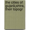 The Cities Of Gujarã¡Shtra, Their Topogr door Henry George Briggs