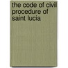 The Code Of Civil Procedure Of Saint Lucia door Saint Lucia
