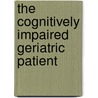 The Cognitively Impaired Geriatric Patient by Concept Media