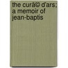 The Curã© D'Ars; A Memoir Of Jean-Baptis door Georgina Molyneux