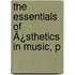 The Essentials Of Ã¿Sthetics In Music, P