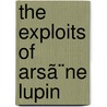 The Exploits Of Arsã¨Ne Lupin door Maurice Leblanc