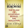 The Flash of Lightning Behind the Mountain by Charles Bukowski