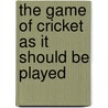The Game of Cricket as It Should Be Played by Jack Hobbs