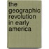 The Geographic Revolution In Early America