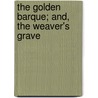 The Golden Barque; And, The Weaver's Grave door Seumas O'Kelly