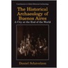 The Historical Archaeology Of Buenos Aires door Daniel Schavelzon
