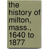 The History Of Milton, Mass., 1640 To 1877 door Albert Kendall Teele