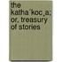 The Katha´Koc¸A; Or, Treasury Of Stories