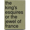 The King's Esquires Or The Jewel Of France door Manville George Fenn