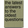 The Latest Answers to the Oldest Questions door Nicholas Fearn