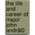 The Life And Career Of Major John Andrã©