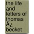 The Life And Letters Of Thomas Ã¿ Becket