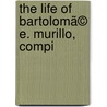 The Life Of Bartolomã© E. Murillo, Compi door Bartolom� Esteban Murillo