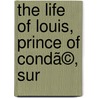 The Life Of Louis, Prince Of Condã©, Sur by Philip Henry Stanhope Stanhope