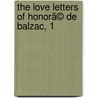 The Love Letters Of Honorã© De Balzac, 1 door Honoré de Balzac