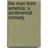 The Man From America; A Sentimental Comedy