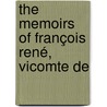 The Memoirs Of François René, Vicomte De by Fran�Ois-Ren� Chateaubriand