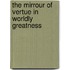 The Mirrour Of Vertue In Worldly Greatness