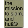 The Mission To Siam, And Huã© by George Finlayson