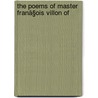 The Poems Of Master Franã§Ois Villon Of door Franois Villon